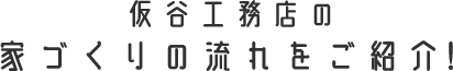 仮谷工務店の家づくりの流れをご紹介！